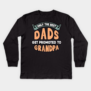 Only the best dads get promoted the grandpa Kids Long Sleeve T-Shirt